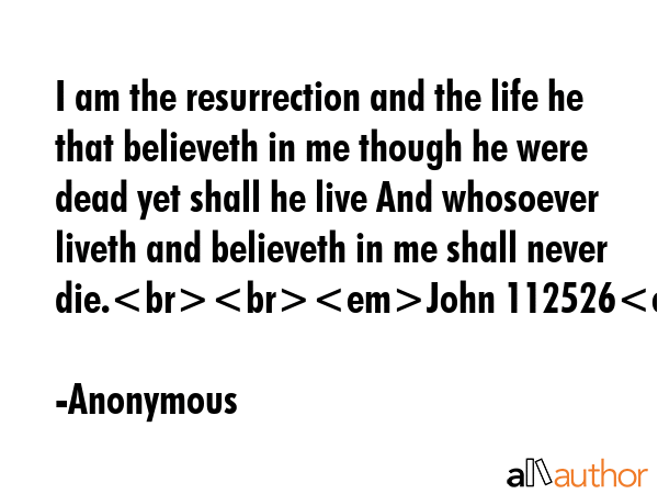 I am the resurrection and the life he that believeth in me though he were dead yet shall he live... - Anonymous Quote GIF