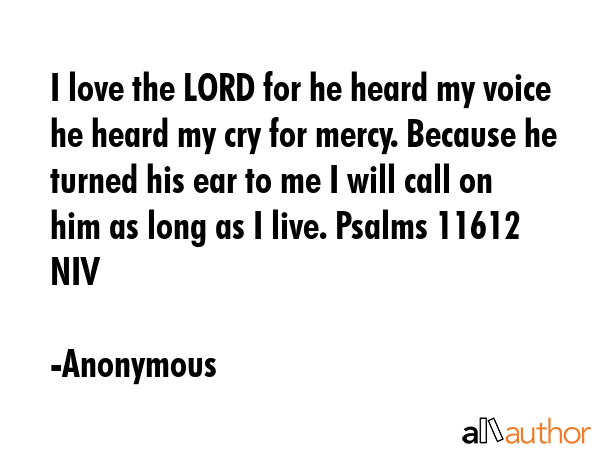 I love the LORD for he heard my voice he heard my cry for mercy. Because he turned his ear to me I... - Anonymous Quote GIF