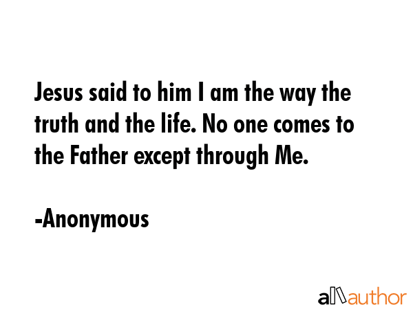 Jesus said to him I am the way the truth and the life. No one comes to the Father except through Me. - Anonymous Quote GIF