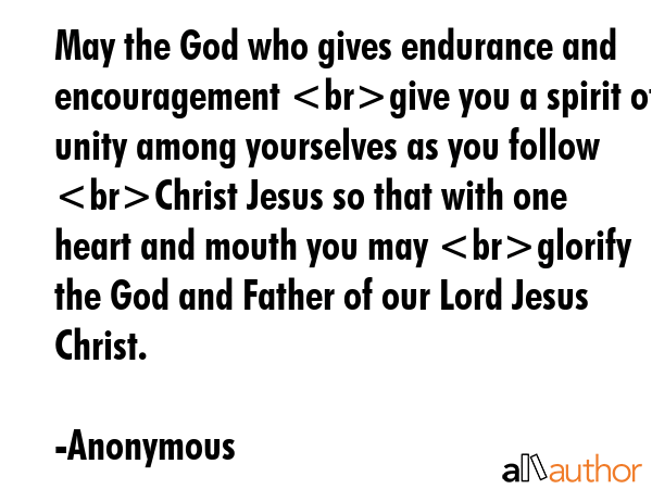 May the God who gives endurance and encouragement give you a spirit of unity among yourselves as... - Anonymous Quote GIF
