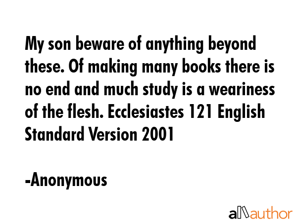 My son beware of anything beyond these. Of making many books there is no end and much study is a... - Anonymous Quote GIF