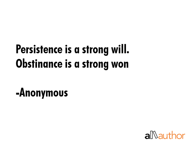Persistence is a strong will.  Obstinance is a strong won - Anonymous Quote GIF