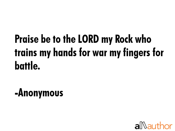 Praise be to the LORD my Rock who trains my hands for war my fingers for battle. - Anonymous Quote GIF
