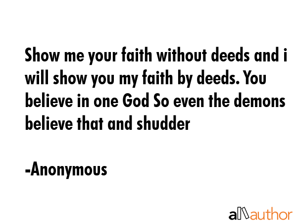Show me your faith without deeds and i will show you my faith by deeds. You believe in one God So... - Anonymous Quote GIF
