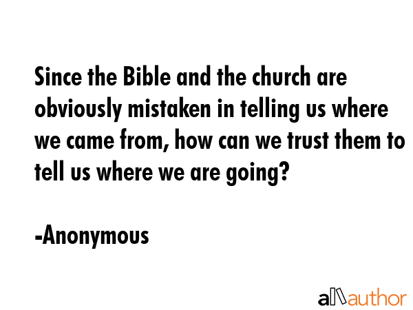 Since the Bible and the church are obviously mistaken in telling us where we came from, how can we... - Anonymous Quote GIF