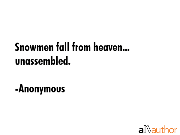 Snowmen fall from heaven... unassembled. - Anonymous Quote GIF