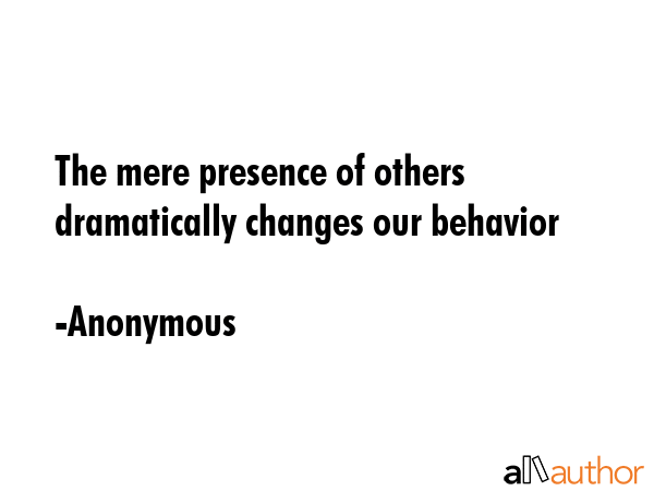 The mere presence of others dramatically changes our behavior - Anonymous Quote GIF