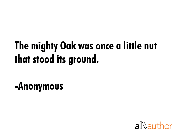 The mighty Oak was once a little nut that stood its ground. - Anonymous Quote GIF