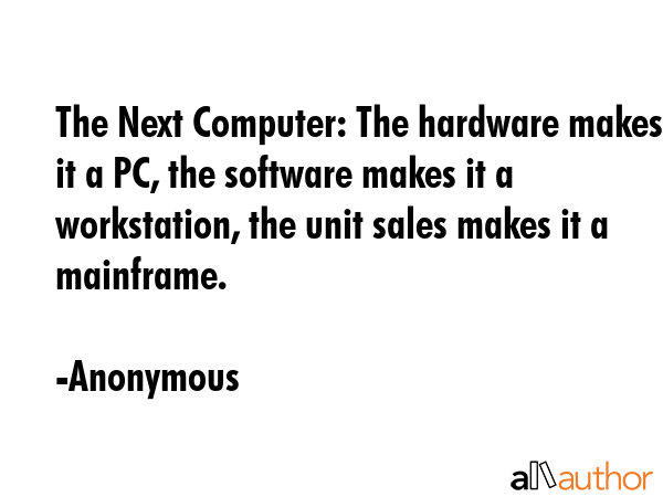 The Next Computer: The hardware makes it a PC, the software makes it a workstation, the unit sales... - Anonymous Quote GIF