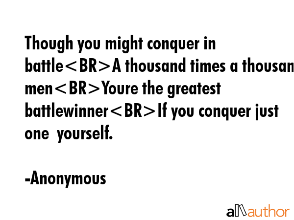 Though you might conquer in battleA thousand times a thousand menYoure the greatest battlewinnerIf... - Anonymous Quote GIF