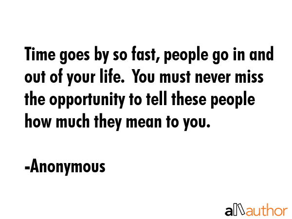 Time goes by so fast, people go in and out of your life.  You must never miss the opportunity to... - Anonymous Quote GIF