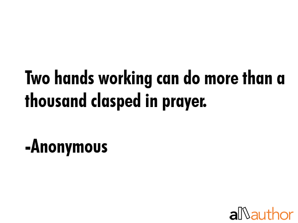 Two hands working can do more than a thousand clasped in prayer. - Anonymous Quote GIF