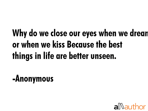 Why do we close our eyes when we dream or when we kiss Because the best things in life are better... - Anonymous Quote GIF