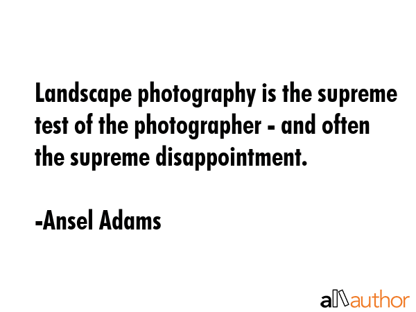 Landscape photography is the supreme test of the photographer - and often the supreme... - Ansel Adams Quote GIF