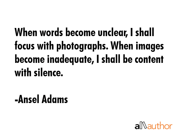 When words become unclear, I shall focus with photographs. When images become inadequate, I shall... - Ansel Adams Quote GIF