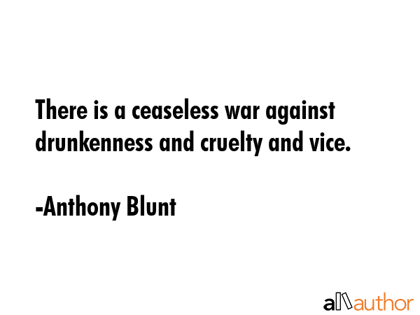 There is a ceaseless war against drunkenness and cruelty and vice. - Anthony Blunt Quote GIF