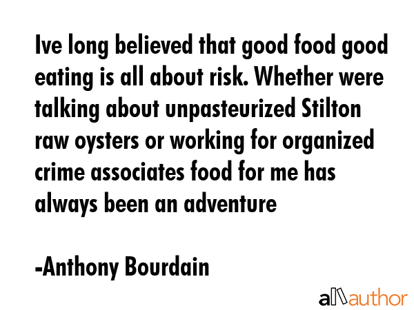 Ive long believed that good food good eating is all about risk. Whether were talking about... - Anthony Bourdain Quote GIF