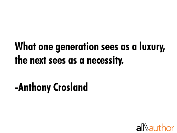 What one generation sees as a luxury, the next sees as a necessity. - Anthony Crosland Quote GIF