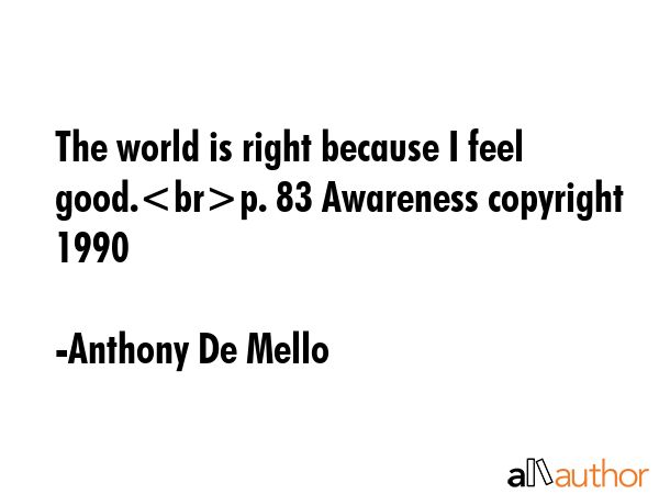 The world is right because I feel good.p. 83 Awareness copyright 1990 - Anthony De Mello Quote GIF