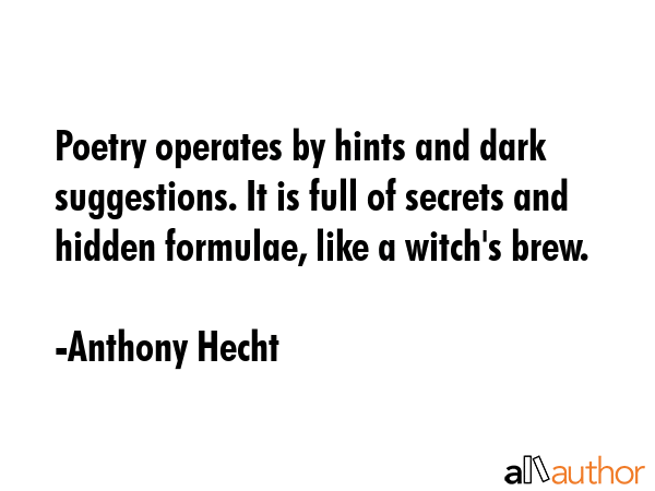 Poetry operates by hints and dark suggestions. It is full of secrets and hidden formulae, like a... - Anthony Hecht Quote GIF