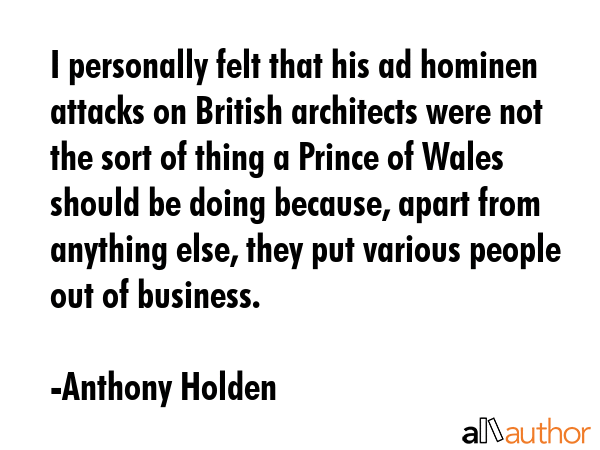 I personally felt that his ad hominen attacks on British architects were not the sort of thing a... - Anthony Holden Quote GIF