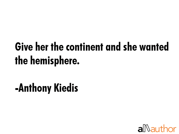Give her the continent and she wanted the hemisphere. - Anthony Kiedis Quote GIF