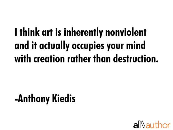 I think art is inherently nonviolent and it actually occupies your mind with creation rather than... - Anthony Kiedis Quote GIF