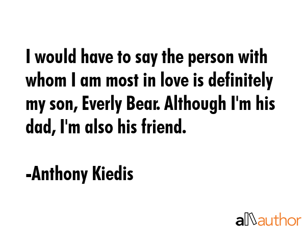 I would have to say the person with whom I am most in love is definitely my son, Everly Bear.... - Anthony Kiedis Quote GIF