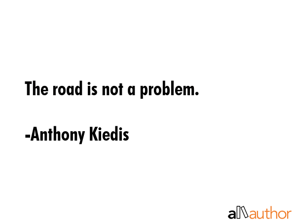 The road is not a problem. - Anthony Kiedis Quote GIF