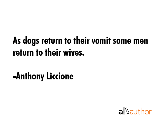 As dogs return to their vomit some men return to their wives. - Anthony Liccione Quote GIF