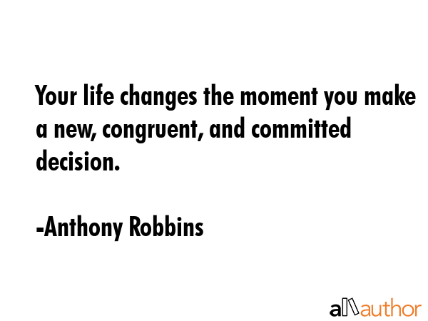 Your life changes the moment you make a new, congruent, and committed decision. - Anthony Robbins Quote GIF