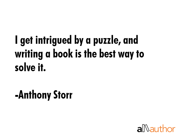 I get intrigued by a puzzle, and writing a book is the best way to solve it. - Anthony Storr Quote GIF