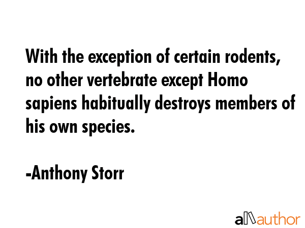 With the exception of certain rodents, no other vertebrate except Homo sapiens habitually destroys... - Anthony Storr Quote GIF