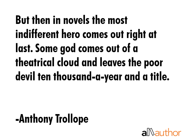 But then in novels the most indifferent hero comes out right at last. Some god comes out of a... - Anthony Trollope Quote GIF