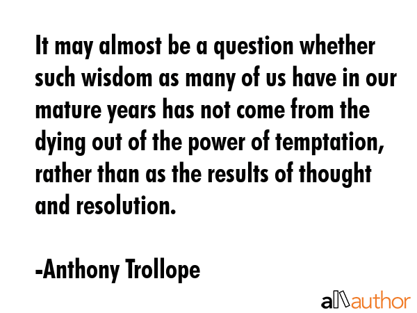 It may almost be a question whether such wisdom as many of us have in our mature years has not come... - Anthony Trollope Quote GIF