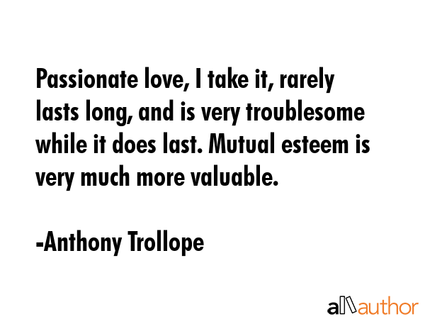 Passionate love, I take it, rarely lasts long, and is very troublesome while it does last. Mutual... - Anthony Trollope Quote GIF