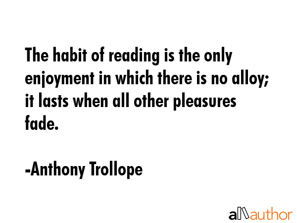 The habit of reading is the only enjoyment in which there is no alloy; it lasts when all other... - Anthony Trollope Quote GIF