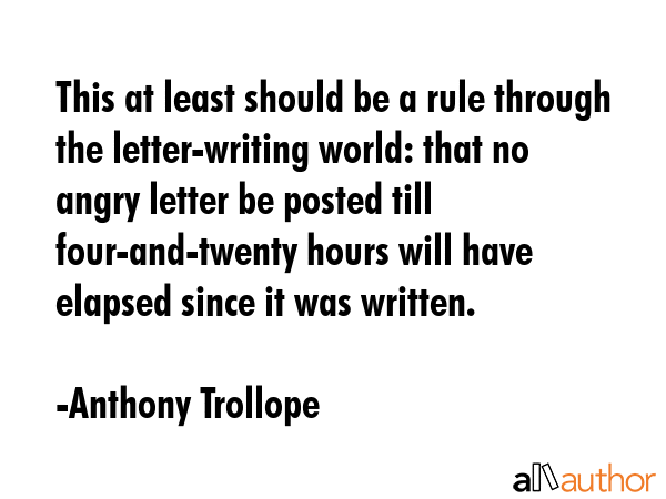 This at least should be a rule through the letter-writing world: that no angry letter be posted... - Anthony Trollope Quote GIF