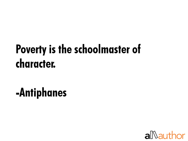 Poverty is the schoolmaster of character. - Antiphanes Quote GIF