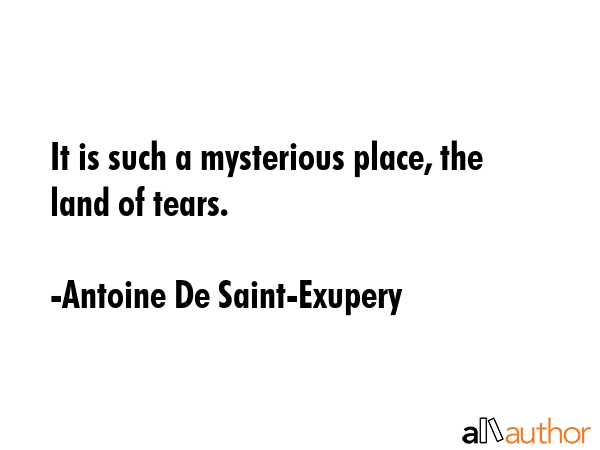 It is such a mysterious place, the land of tears. - Antoine De Saint-Exupery Quote GIF