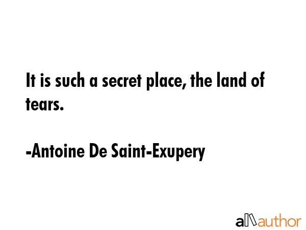 It is such a secret place, the land of tears. - Antoine De Saint-Exupery Quote GIF