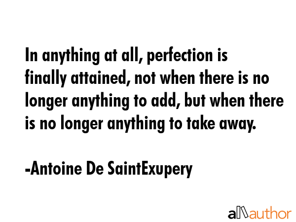 In anything at all, perfection is finally attained, not when there is no longer anything to add,... - Antoine De SaintExupery Quote GIF