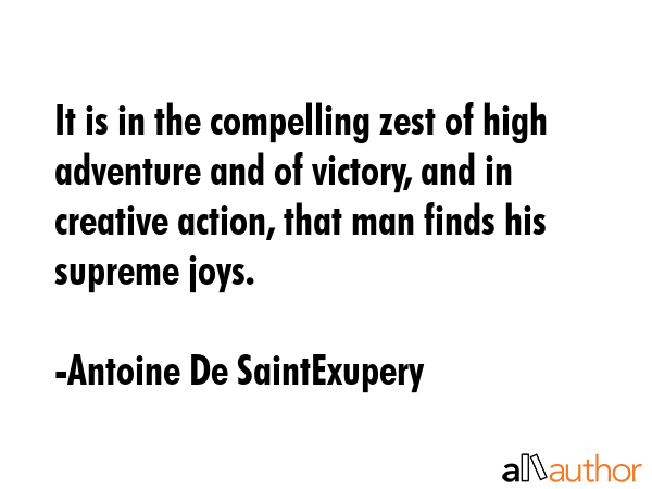 It is in the compelling zest of high adventure and of victory, and in creative action, that man... - Antoine De SaintExupery Quote GIF