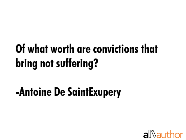 Of what worth are convictions that bring not suffering? - Antoine De SaintExupery Quote GIF