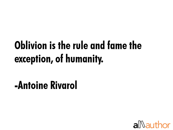 Oblivion is the rule and fame the exception, of humanity. - Antoine Rivarol Quote GIF
