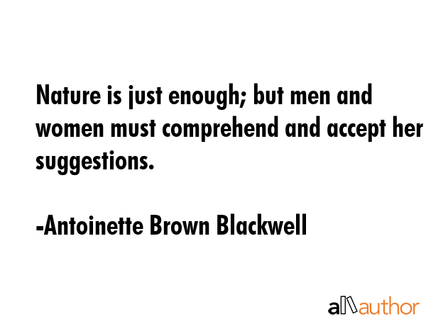 Nature is just enough; but men and women must comprehend and accept her suggestions. - Antoinette Brown Blackwell Quote GIF