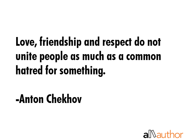 Love, friendship and respect do not unite people as much as a common hatred for something. - Anton Chekhov Quote GIF