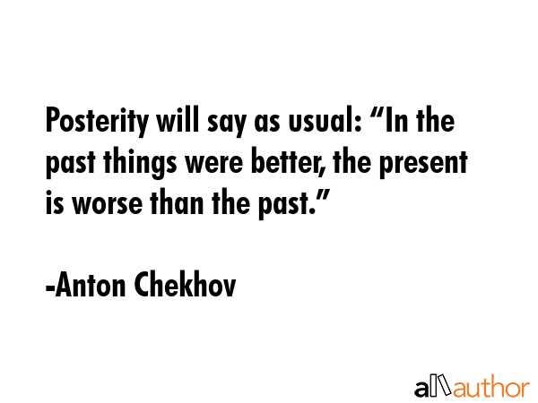 Posterity will say as usual: “In the past things were better, the present is worse than the... - Anton Chekhov Quote GIF