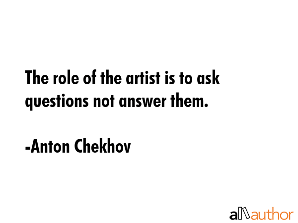 The role of the artist is to ask questions not answer them. - Anton Chekhov Quote GIF