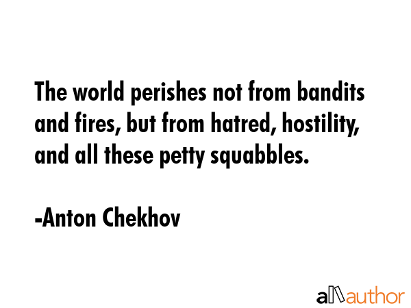 The world perishes not from bandits and fires, but from hatred, hostility, and all these petty... - Anton Chekhov Quote GIF